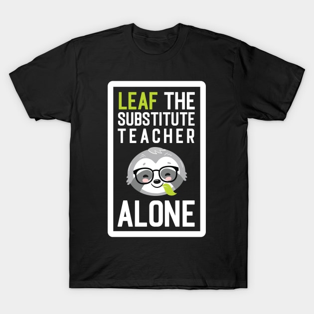 Funny Substitute Teacher Pun - Leaf me Alone - Gifts for Substitute Teachers T-Shirt by BetterManufaktur